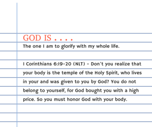 1 Corinthians 6:19-20

Don't you realize that your body is the temple of the Holy Spirit? . . . You have been bought with a great price . . . Glorify God.